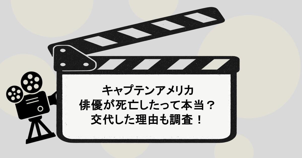 キャプテンアメリカの俳優が死亡したって本当？交代した理由も調査！