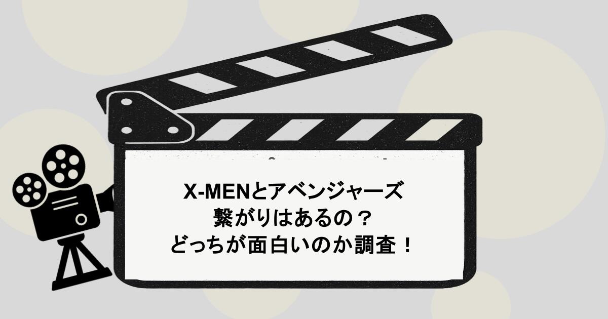 X-MENとアベンジャーズに繋がりはあるの？どっちが面白いのか調査！