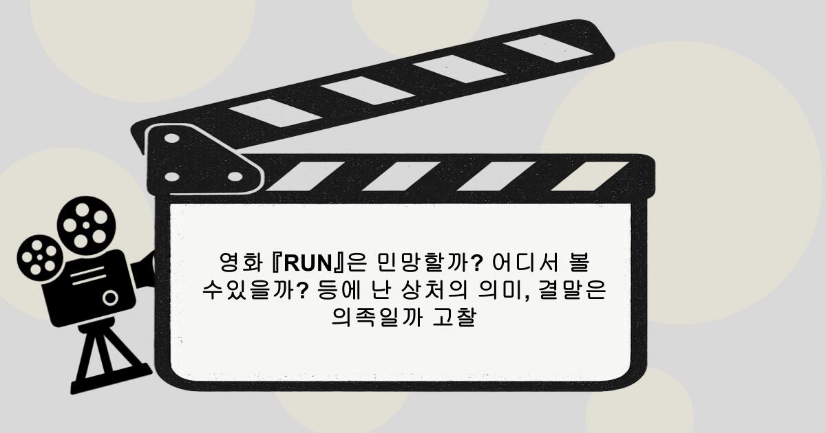 영화 『RUN』은 민망할까? 어디서 볼 수있을까? 등에 난 상처의 의미, 결말은 의족일까 고찰