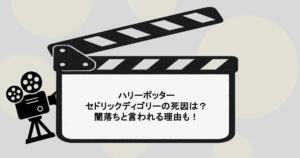 ハリーポッターのセドリックディゴリーの死因は？闇落ちと言われる理由も！