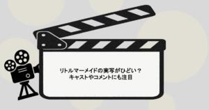 リトルマーメイドの実写がひどい？キャストやコメントにも注目