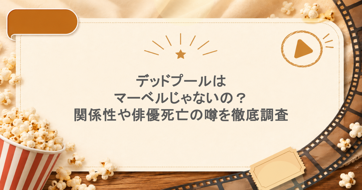 デッドプールはマーベルじゃないの?関係性や俳優死亡の噂を徹底調査